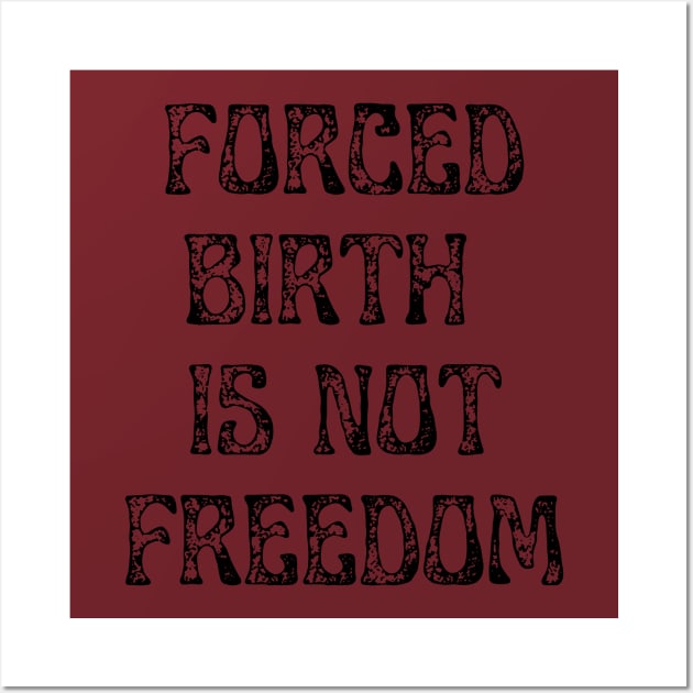 Forced Birth Is Not Freedom Wall Art by NICHE&NICHE